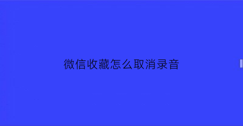 微信收藏怎么取消录音