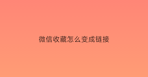 微信收藏怎么变成链接