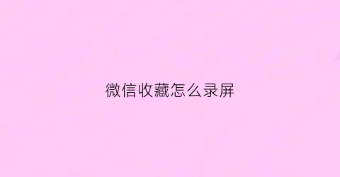 微信收藏怎么录屏