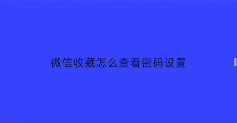 微信收藏怎么查看密码设置