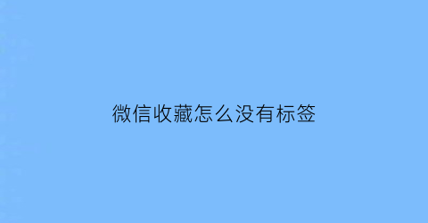 微信收藏怎么没有标签