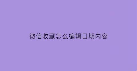 微信收藏怎么编辑日期内容