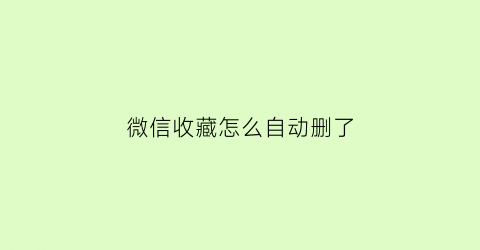 微信收藏怎么自动删了