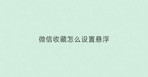 微信收藏怎么设置悬浮