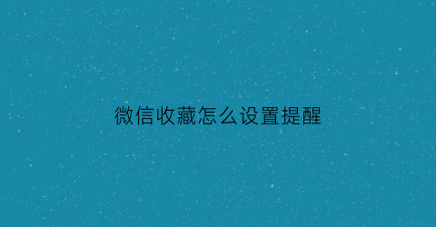 微信收藏怎么设置提醒