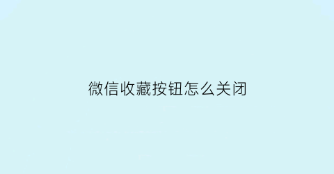 微信收藏按钮怎么关闭