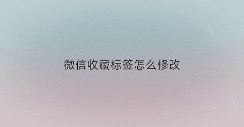 微信收藏标签怎么修改