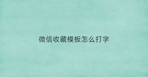 微信收藏模板怎么打字