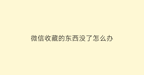 微信收藏的东西没了怎么办