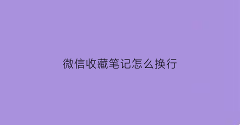 微信收藏笔记怎么换行