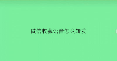 微信收藏语音怎么转发