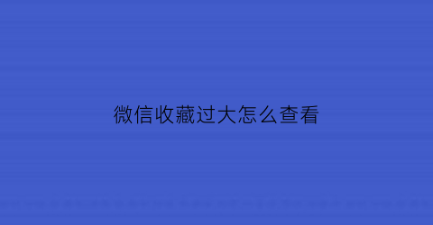 微信收藏过大怎么查看