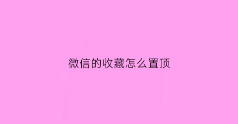 微信的收藏怎么置顶