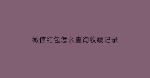 微信红包怎么查询收藏记录