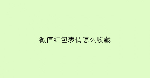 微信红包表情怎么收藏