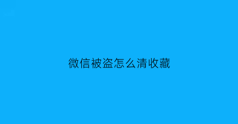 微信被盗怎么清收藏