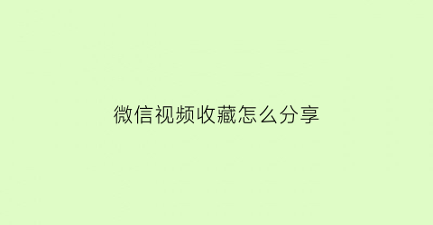 微信视频收藏怎么分享