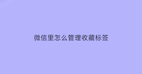 微信里怎么管理收藏标签