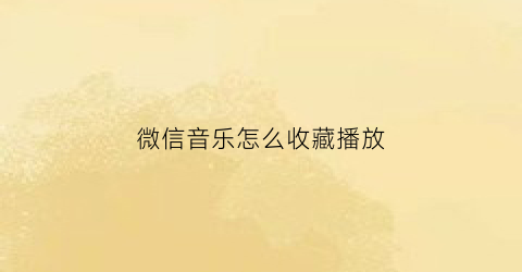 微信音乐怎么收藏播放