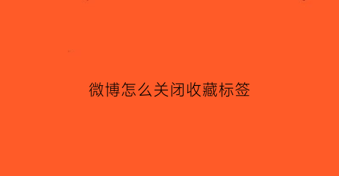 微博怎么关闭收藏标签