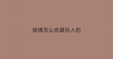 微博怎么收藏别人的