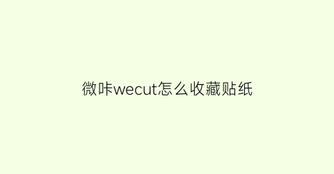 微咔wecut怎么收藏贴纸