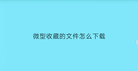 微型收藏的文件怎么下载