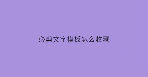 必剪文字模板怎么收藏