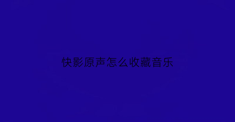 快影原声怎么收藏音乐