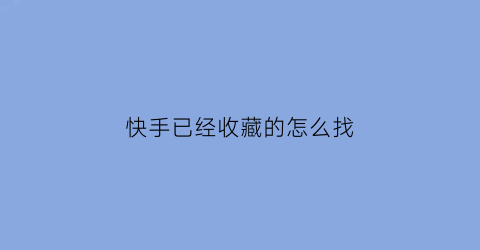 快手已经收藏的怎么找