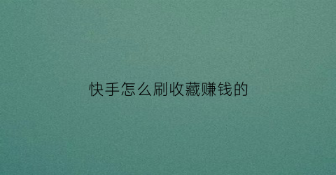 快手怎么刷收藏赚钱的