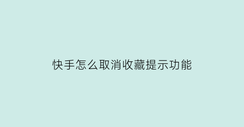 快手怎么取消收藏提示功能