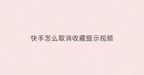 快手怎么取消收藏提示视频