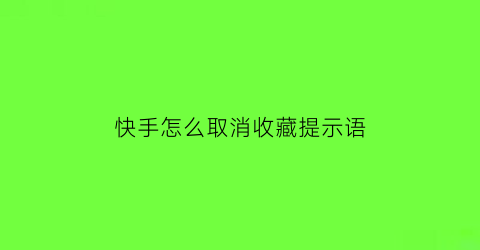 快手怎么取消收藏提示语