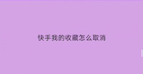 快手我的收藏怎么取消