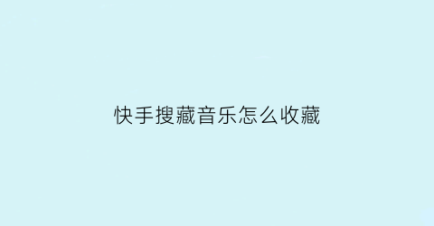 快手搜藏音乐怎么收藏