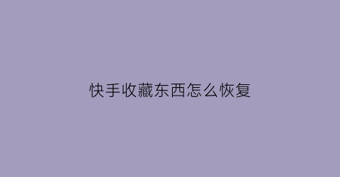 快手收藏东西怎么恢复