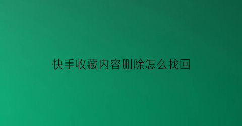 快手收藏内容删除怎么找回