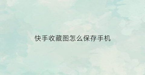 快手收藏图怎么保存手机