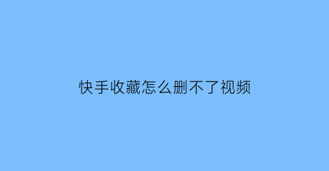 快手收藏怎么删不了视频