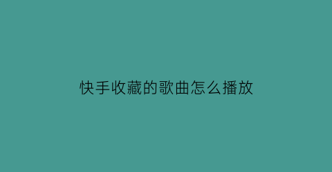 快手收藏的歌曲怎么播放