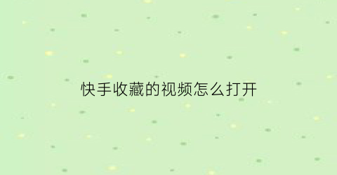 快手收藏的视频怎么打开