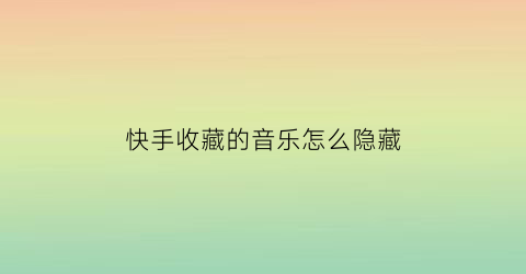 快手收藏的音乐怎么隐藏