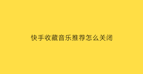 快手收藏音乐推荐怎么关闭