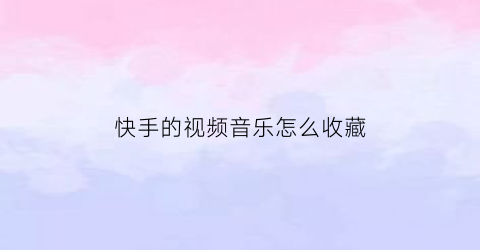 快手的视频音乐怎么收藏