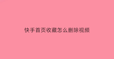 快手首页收藏怎么删除视频