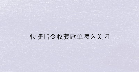 快捷指令收藏歌单怎么关闭