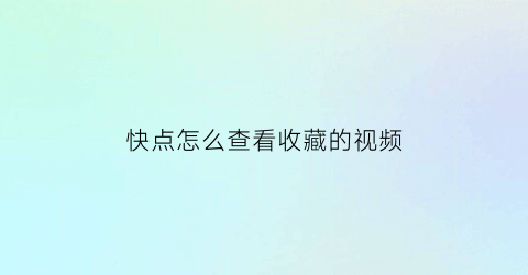 快点怎么查看收藏的视频