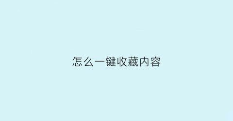 怎么一键收藏内容