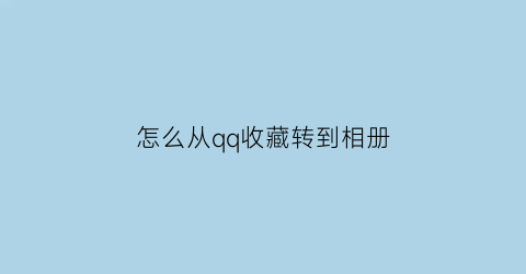 怎么从qq收藏转到相册